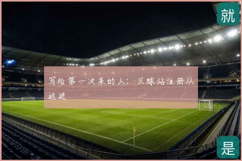 写给第一次来的人：买球站注册从这进